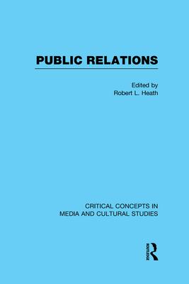Public Relations: Critical Concepts in Media and Cultural Studies - Heath, Robert L