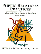Public Relations Practices: Managerial Case Studies and Problems - Center, Allen H, and Jackson, Patrick