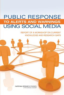 Public Response to Alerts and Warnings Using Social Media: Report of a Workshop on Current Knowledge and Research Gaps - National Research Council, and Division on Engineering and Physical Sciences, and Computer Science and Telecommunications Board