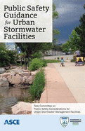 Public Safety Guidance for Urban Stormwater Facilities: Task Committee on Public Safety Considerations for Urban Stormwater Management Facilities