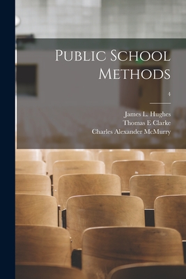 Public School Methods [microform]; 4 - Hughes, James L (James Laughlin) 18 (Creator), and Clarke, Thomas E, and McMurry, Charles Alexander 1857-1929