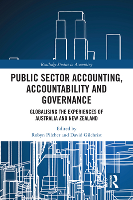 Public Sector Accounting, Accountability and Governance: Globalising the Experiences of Australia and New Zealand - Pilcher, Robyn (Editor), and Gilchrist, David (Editor)