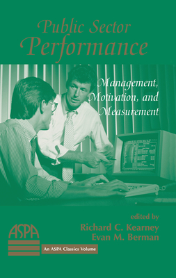 Public Sector Performance: Management, Motivation, And Measurement - Kearney, Richard, and Berman, Evan