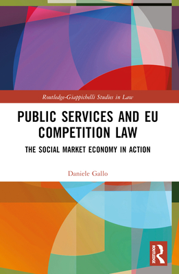 Public Services and EU Competition Law: The Social Market Economy in Action - Gallo, Daniele