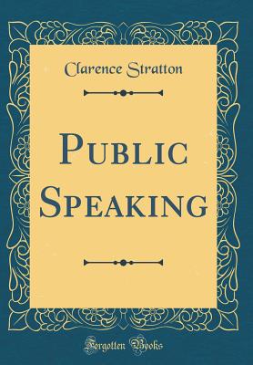 Public Speaking (Classic Reprint) - Stratton, Clarence