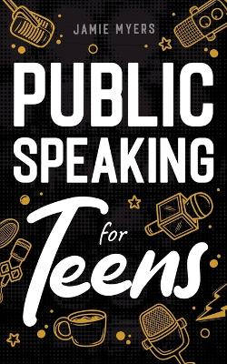 Public Speaking for Teens - Myers, Jamie