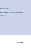 Public Speaking; Principles and Practice: in large print