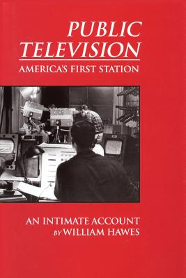 Public Television, America's First Station: An Intimate Account - Hawes, William