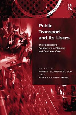 Public Transport and its Users: The Passenger's Perspective in Planning and Customer Care - Dienel, Hans-Liudger, and Schiefelbusch, Martin (Editor)