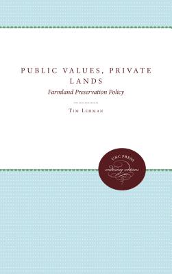 Public Values, Private Lands: Farmland Preservation Policy, 1933-1985 - Lehman, Tim