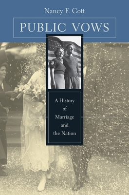 Public Vows: A History of Marriage and the Nation - Cott, Nancy F