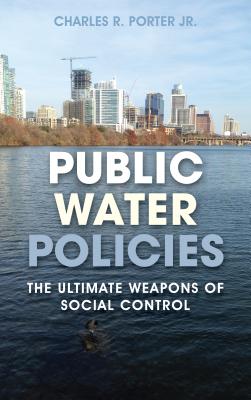 Public Water Policies: The Ultimate Weapons of Social Control - Porter, Charles R