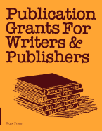 Publication Grants for Writers & Publishers: How to Find Them, Win Them, and Manage Them