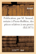 Publication, Par M. Arnaud, Notaire ? Pierre-Buffi?re, Des Pi?ces Relatives ? Son Proc?s: Avec Le Sieur Morein