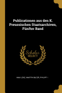Publicationen Aus Den K. Preussischen Staatsarchiven, Funfter Band