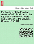 Publications of the Egyptian General-Staff. Provinces of the Equator. Summary of Letters and Reports of ... the Governor-General [C. G. G.].