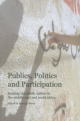 Publics, Politics and Participation: Locating the Public Sphere in the Middle East and North Africa - Shami, Seteney, Professor (Editor)