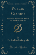 Publio Clodio, Vol. 2: Racconto Storico del Secolo VII Dell'ra Romana (Classic Reprint)