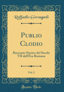 Publio Clodio, Vol. 2: Racconto Storico del Secolo VII Dell'ra Romana (Classic Reprint)