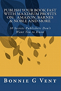 Publish Your Book Fast with Maximum Profits on: Amazon, Barnes & Noble and More: 10 Secrets Publisher's Don't Want You to Know