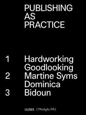 Publishing as Practice: Hardworking Goodlooking, Martine Syms/Dominica, Bidoun - Romberger, Kayla (Text by), and Wesley, Gee (Text by), and Cooney, Nerissa (Editor)