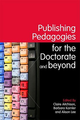 Publishing Pedagogies for the Doctorate and Beyond - Aitchison, Claire (Editor), and Kamler, Barbara (Editor), and Lee, Alison (Editor)