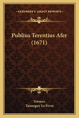 Publius Terentius Afer (1671) - Terence, and Le Fevre, Tanneguy (Editor)