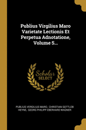 Publius Virgilius Maro Varietate Lectionis Et Perpetua Adnotatione, Volume 5...