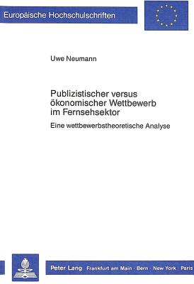 Publizistischer Versus Oekonomischer Wettbewerb Im Fernsehsektor: Eine Wettbewerbstheoretische Analyse - Neumann, Uwe