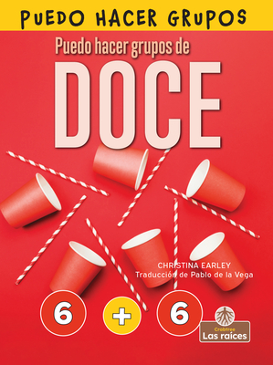 Puedo Hacer Grupos de Doce (I Can Make Twelve) - Earley, Christina, and De La Vega, Pablo (Translated by)