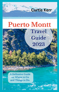 Puerto Montt Travel Guide 2023: A Definitive Guide on Where to Go and Things to Do.