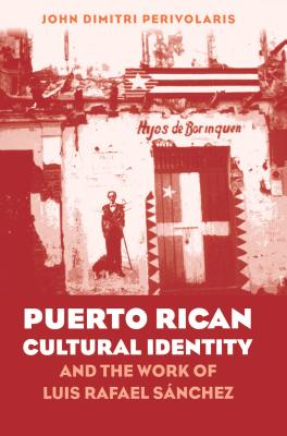 Puerto Rican Cultural Identity and the Work of Luis Rafael Snchez - Perivolaris, John Dimitri