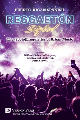 Puerto Rican Spanish, Reggaetn Style! The (Socio)Linguistics of Urban Music - Valentn-Mrquez, Wilfredo (Editor), and Maym Gonzlez, Cristina Isabel (Editor), and Powell, Derrek (Editor)