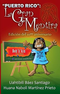 "puerto Rico": La Gran Mentira: Edici?n del 10mo Aniversario - Martinez Prieto, Huana Naboli, and Dominguez, Luis Roberto (Illustrator), and Fontanez Torres, Erika (Foreword by)