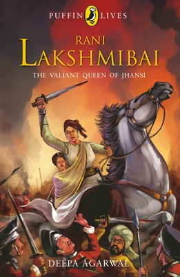 Puffin Lives: Rani Laxmibai: The Valiant Queen of Jhansi - Deepa, Agarwal,
