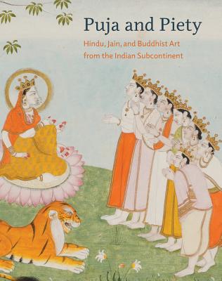 Puja and Piety: Hindu, Jain, and Buddhist Art from the Indian Subcontinent - Santa Barbara Museum of Art, and Pal, Pratapaditya, Mr., and Huyler, Stephen P