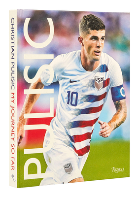 Pulisic: My Journey So Far - Pulisic, Christian, and Melamud, Daniel, and White, Arlo (Contributions by)