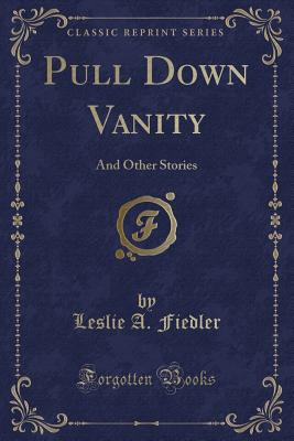 Pull Down Vanity: And Other Stories (Classic Reprint) - Fiedler, Leslie a
