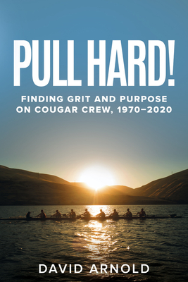 Pull Hard!: Finding Grit and Purpose on Cougar Crew, 1970-2020 - Arnold, David