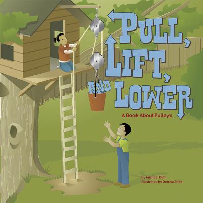 Pull, Lift, and Lower: A Book about Pulleys - Dahl, Michael