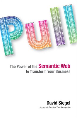 Pull: The Power of the Semantic Web to Transform Your Business - Siegel, David