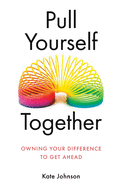 Pull Yourself Together: Owning Your Difference to Get Ahead
