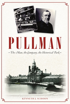 Pullman: The Man, the Company, the Historical Park - Schoon, Kenneth J