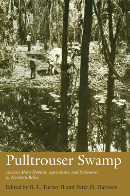 Pulltrouser Swamp: Ancient Maya Habitat, Agriculture, and Settlement in Northern Belize - Turner, B L (Editor)