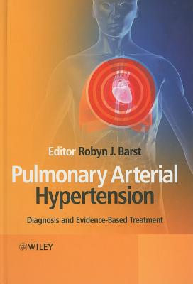 Pulmonary Arterial Hypertension: Diagnosis and Evidence-Based Treatment - Barst, Robyn