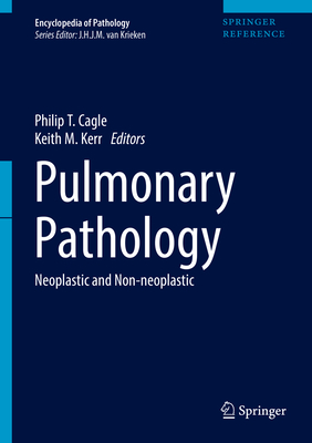 Pulmonary Pathology: Neoplastic and Non-Neoplastic - Cagle, Philip T, MD (Editor), and Kerr, Keith M, MD (Editor)