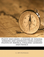 Pulpit and Grave; A Volume of Funeral Sermons and Addresses from Leading Pulpits of America, England, Germany and France