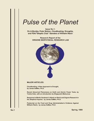 Pulse of the Planet No.1: On A-Bombs, Polar Motion, Cloudbusting, Droughts, and FDA/"Skeptic Club" Slanders of Wilhelm Reich - James Demeo (Editor)