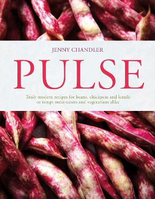 Pulse: Truly Modern Recipes for Beans, Chickpeas and Lentils, to Tempt Meat Eaters and Vegetarians Alike - Chandler, Jenny
