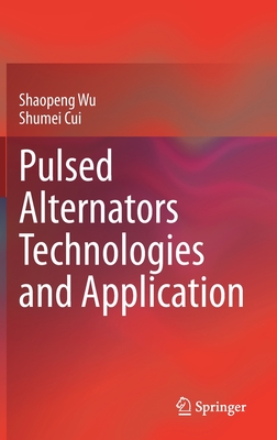 Pulsed Alternators Technologies and Application - Wu, Shaopeng, and Cui, Shumei